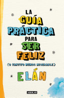 Image for "Guía práctica para ser feliz (o tantito menos miserable) / A Practical Guide to be Happy"