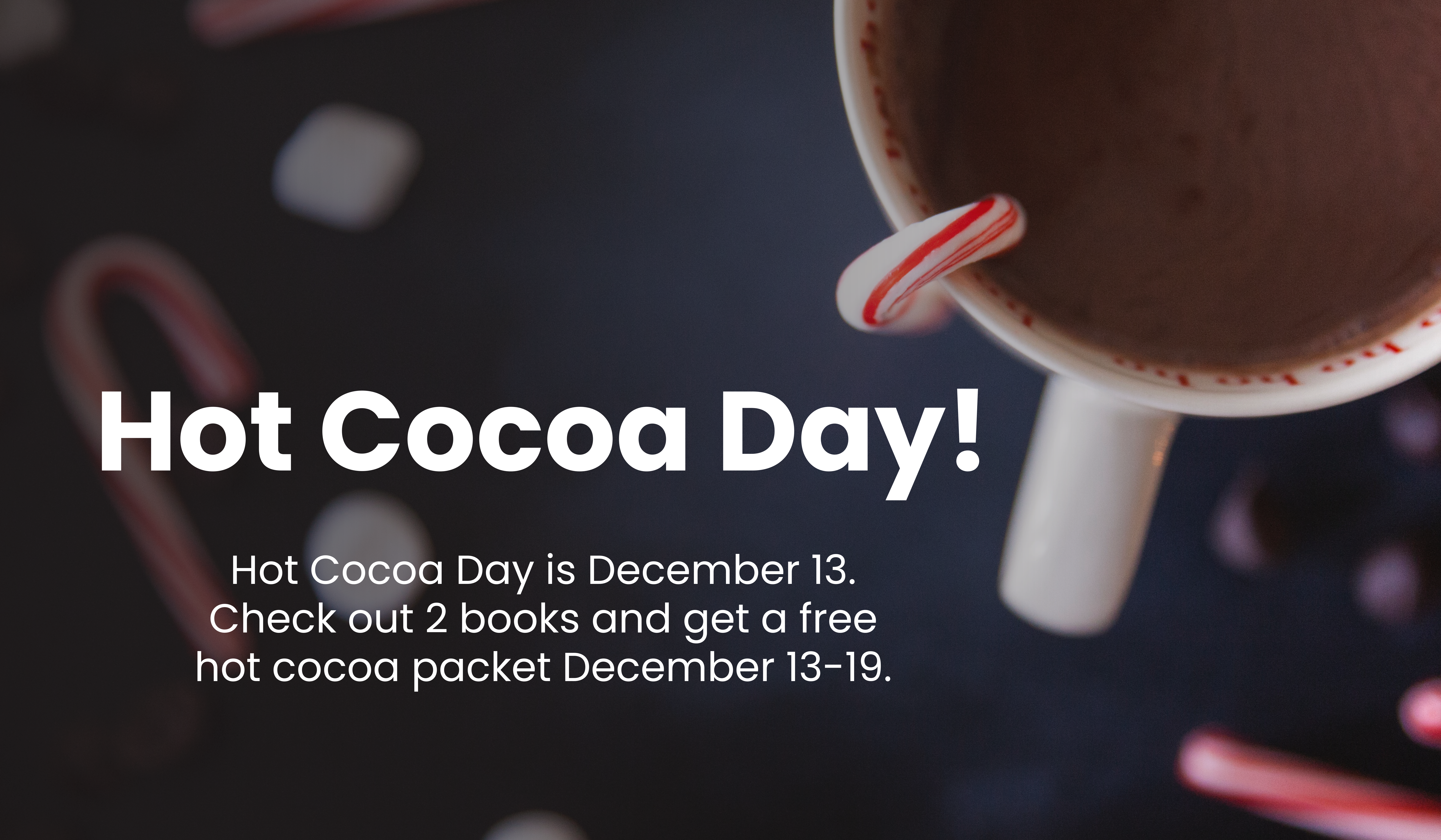 Check out 2 books and receive a hot cocoa packet from December 13-19